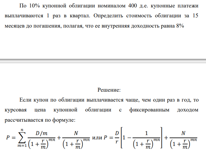  По 10% купонной облигации номиналом 400 д.е. купонные платежи выплачиваются 1 раз в квартал. Определить стоимость облигации за 15 месяцев до погашения, полагая, что ее внутренняя доходность равна 8% 