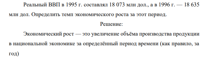 Реальный ВВП в 1995 г. составлял 18 073 млн дол., а в 1996 г. — 18 635 млн дол. Определить темп экономического роста за этот период. 