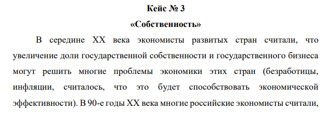 В середине ХХ века экономисты развитых стран считали, что увеличение доли государственной собственности и государственного бизнеса могут решить многие проблемы экономики этих стран (безработицы, инфляции, считалось, что это будет способствовать экономической эффективности). В 90-е годы ХХ века многие российские экономисты считали,  что достаточно государственные предприятия превратить в частные фирмы – и проблема экономической эффективности будет решена. Задание: Почему этого не произошло? Сейчас многие экономисты считают, что стоит только передать землю в частные руки – и сельское хозяйство восстанет из руин. Как Вы думаете, стоит ли на это надеяться? Почему? 