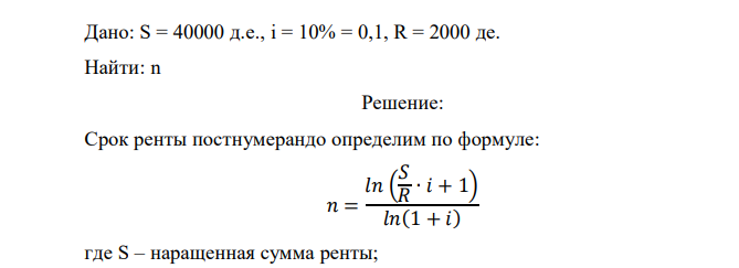 Найти срок ренты постнумерандо, если наращенная сумма равна 𝑆 = 40000; процентная ставка равна 𝑖 = 10%; рентный платёж равен 𝑅 = 2000. 