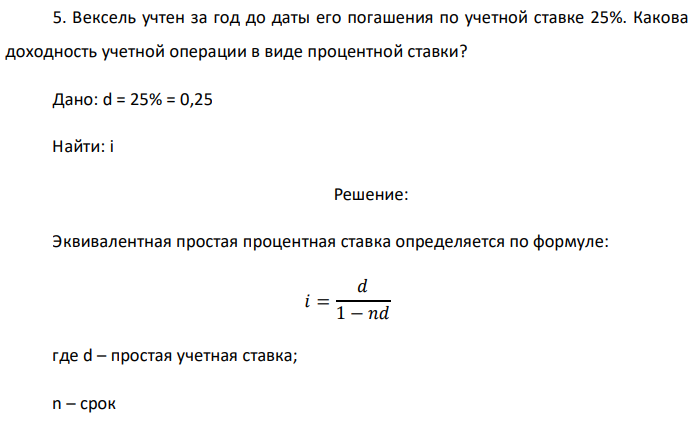 Вексель учтен за год до даты его погашения по учетной ставке 25%. Какова доходность учетной операции в виде процентной ставки? Дано: d = 25% = 0,25 Найти: i 