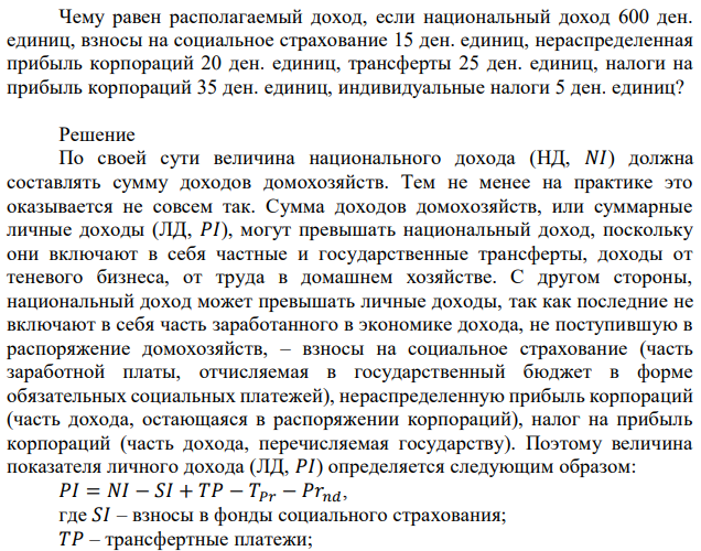 Чему равен располагаемый доход, если национальный доход 600 ден. единиц, взносы на социальное страхование 15 ден. единиц, нераспределенная прибыль корпораций 20 ден. единиц, трансферты 25 ден. единиц, налоги на прибыль корпораций 35 ден. единиц, индивидуальные налоги 5 ден. единиц? 