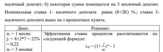 Сравнить при помощи годовой эффективной ставки выгодность для клиента двух следующих операций: а) некоторая сумма помещается на 1  месячный депозит; б) некоторая сумма помещается на 3 месячный депозит. Номинальная ставка 1- месячного депозита равна (8+2К) %.; ставка 3- месячного депозита выше на з процентных пункта. 