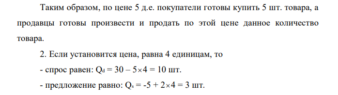 Функция спроса имеет вид Qd = 30 – 5P, а функция предложения Qs = -5 + 2P. Определить: - равновесную цену и объем продаж; - как изменится спрос и предложение, если установится цена, равная 4 единицам? - что произойдет с объемом продаж, если цена установится на уровне 6 единиц? 