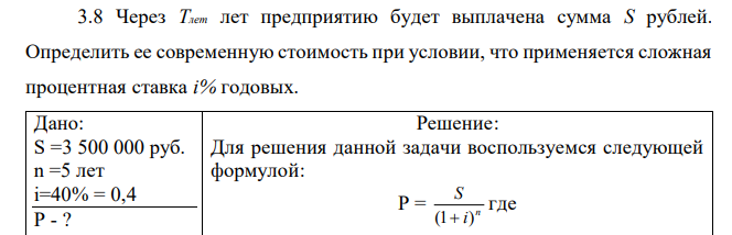 Через Tлет лет предприятию будет выплачена сумма S рублей. Определить ее современную стоимость при условии, что применяется сложная процентная ставка i% годовых. 