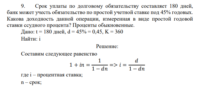  Срок уплаты по долговому обязательству составляет 180 дней, банк может учесть обязательство по простой учетной ставке под 45% годовых. Какова доходность данной операции, измеренная в виде простой годовой ставки ссудного процента? Проценты обыкновенные. 