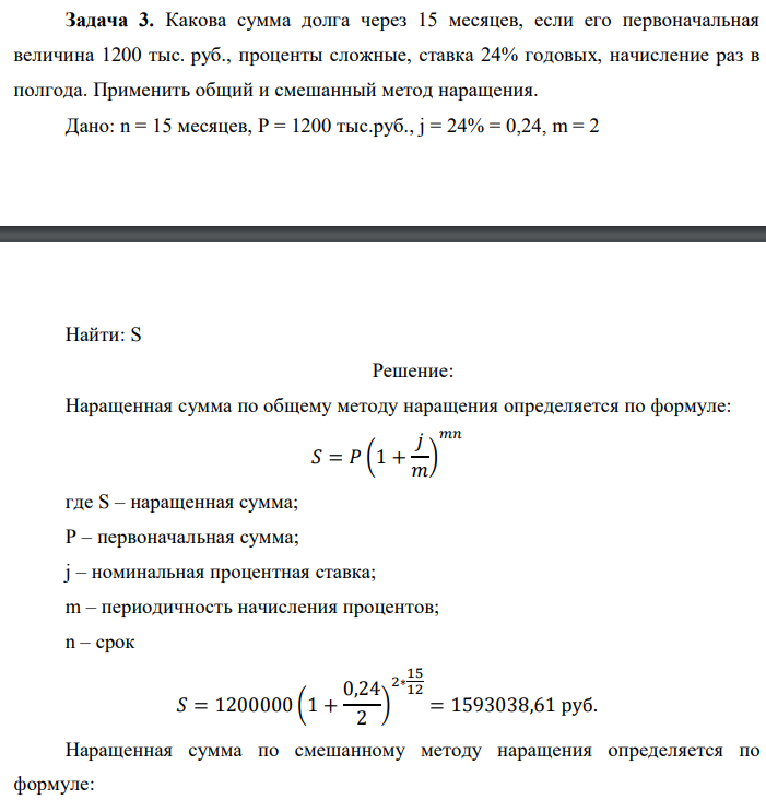 Какова сумма долга через 15 месяцев, если его первоначальная величина 1200 тыс. руб., проценты сложные, ставка 24% годовых, начисление раз в полгода. Применить общий и смешанный метод наращения. Дано: n = 15 месяцев, Р = 1200 тыс.руб., j = 24% = 0,24, m = 2  Найти: S 