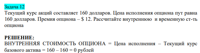 Текущий курс акций составляет 160 долларов. Цена исполнения опциона пут равна 160 долларов. Премия опциона – $ 12. Рассчитайте внутреннюю и временную ст-ть опциона