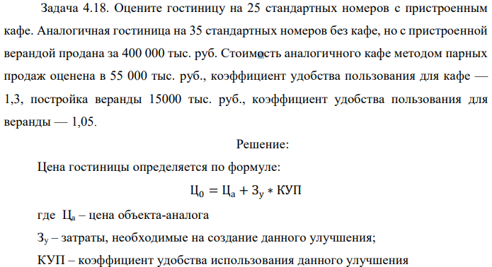 Оцените гостиницу на 25 стандартных номеров с пристроенным кафе. Аналогичная гостиница на 35 стандартных номеров без кафе, но с пристроенной верандой продана за 400 000 тыс. руб. Стоимость аналогичного кафе методом парных продаж оценена в 55 000 тыс. руб., коэффициент удобства пользования для кафе — 1,3, постройка веранды 15000 тыс. руб., коэффициент удобства пользования для веранды — 1,05. 