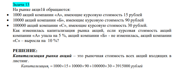  На рынке акци1й обращаются:  1000 акций компании «А», имеющие курсовую стоимость 15 рублей  10000 акций компании «Б», имеющие курсовую стоимость 90 рублей  100000 акций компании «С», имеющие курсовую стоимость 30 рублей. Как изменилась капитализация рынка акций, если курсовая стоимость акций компании «А» упала на 5 %, акций компании «Б» - не изменилась, акций компании «С» – выросла на 10 %? 