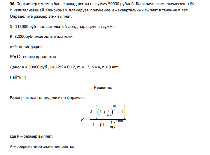  Пенсионер имеет в банке вклад ренты на сумму 50000 рублей. Банк начисляет ежемесячно i% с капитализацией Пенсионер планирует получение ежеквартальных выплат в течение п лет. Определите размер этих выплат. 