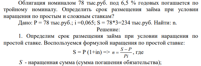 Облигация номиналом 78 тыс.руб. под 6,5 % годовых погашается по тройному номиналу. Определить срок размещения займа при условии наращения по простым и сложным ставкам? 