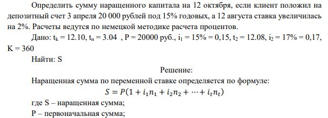  Определить сумму наращенного капитала на 12 октября, если клиент положил на депозитный счет 3 апреля 20 000 рублей под 15% годовых, а 12 августа ставка увеличилась на 2%. Расчеты ведутся по немецкой методике расчета процентов. 