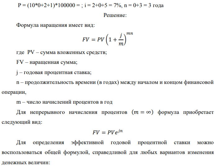 В банк сделан вклад в размере P рублей сроком на n лет под i % годовых. Проценты начисляются по схеме сложного процента. Определить, какая сумма будет возвращена в конце срока операции, если проценты начисляются и капитализируются: а) раз в год; б) раз в полгода;  в) раз в квартал; г) раз в два месяца; д) раз в месяц; е) два раза в месяц; ж) раз в неделю (считать, что в году ровно 53 недели); з) раз в день (считать, что в году 365 дней); и) непрерывно. Для всех указанных случаев определить эффективную годовую процентную ставку (в этом задании – с точностью до тысячной доли процента). Построить график зависимости эффективной процентной ставки от числа начислений процентов в год. (Рекомендуется использовать логарифмическую шкалу для оси отображения числа начислений процентов в год. Непрерывное начисление на график не заносить. Данные для расчетов: P = (10*0+2+1)*100000 = ; i = 2+0+5 = 7%, n = 0+3 = 3 года 