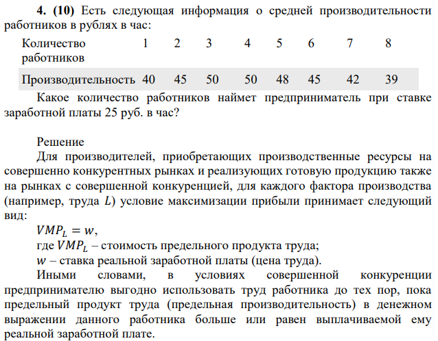 Есть следующая информация о средней производительности работников в рублях в час: Количество работников 1 2 3 4 5 6 7 8 Производительность 40 45 50 50 48 45 42 39 Какое количество работников наймет предприниматель при ставке заработной платы 25 руб. в час? 