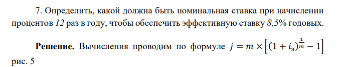  Определить, какой должна быть номинальная ставка при начислении процентов 12 раз в году, чтобы обеспечить эффективную ставку 8,5% годовых 