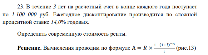  В течение 3 лет на расчетный счет в конце каждого года поступает по 1 100 000 руб. Ежегодное дисконтирование производится по сложной процентной ставке 14,0% годовых. Определить современную стоимость ренты. 