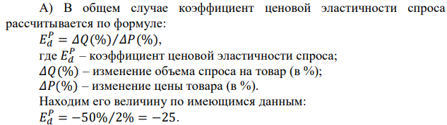 Владелец магазина «У нас высокая конкуренция. Мы потеряем половину объема продаж, если повысим цену на товар всего на 2%». А) Рассчитать коэффициент эластичности спроса по цене на данный товар. Б) Поясните, какими свойствами должны обладать товары подобной эластичности. 