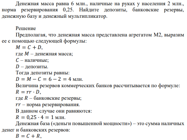 Денежная масса равна 6 млн., наличные на руках у населения 2 млн., норма резервирования 0,25. Найдите депозиты, банковские резервы, денежную базу и денежный мультипликатор.