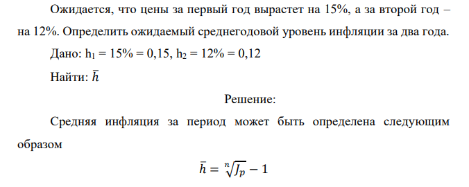  Ожидается, что цены за первый год вырастет на 15%, а за второй год – на 12%. Определить ожидаемый среднегодовой уровень инфляции за два года.  