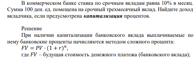 В коммерческом банке ставка по срочным вкладам равна 10% в месяц. Сумма 100 ден. ед. помещена на срочный трехмесячный вклад. Найдите доход вкладчика, если предусмотрена капитализация процентов. 