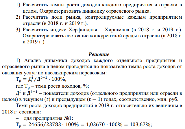 Рассчитать темпы роста доходов каждого предприятия и отрасли в целом. Охарактеризовать динамику отраслевого рынка. 2) Рассчитать доли рынка, контролируемые каждым предприятием отрасли (в 2018 г. и 2019 г.). 3) Рассчитать индекс Херфиндаля – Хиршмана (в 2018 г. и 2019 г.). Охарактеризовать состояние конкурентной среды в отрасли (в 2018 г. и 2019 г.). 