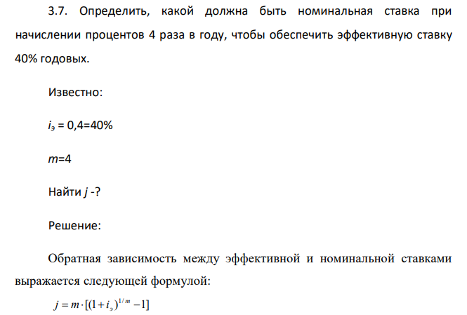  Определить, какой должна быть номинальная ставка при начислении процентов 4 раза в году, чтобы обеспечить эффективную ставку 40% годовых. Известно: iэ = 0,4=40% m=4 Найти j -? 