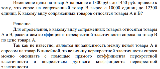 Изменение цены на товар А на рынке с 1300 руб. до 1450 руб. привело к тому, что спрос на сопряженный товар В вырос с 10000 единиц до 12300 единиц. К какому виду сопряженных товаров относятся товары А и В? 