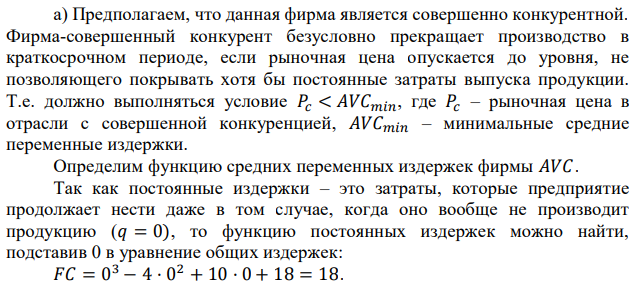 Общие издержки фирмы составляют: 𝑇𝐶 = 𝑞 3 − 4𝑞 2 + 10𝑞 + 18. Определите, при каких условиях (𝑃, 𝑞) фирма: а) прекратит производство; б) будет находиться в равновесии в долгосрочном периоде 