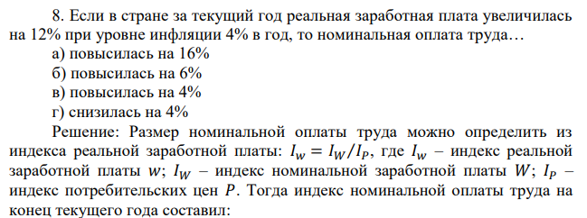 Если в стране за текущий год реальная заработная плата увеличилась на 12% при уровне инфляции 4% в год, то номинальная оплата труда… а) повысилась на 16% б) повысилась на 6% в) повысилась на 4% г) снизилась на 4% 