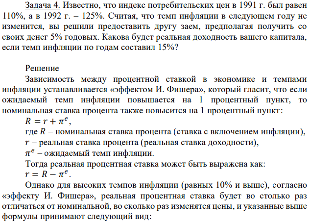 Известно, что индекс потребительских цен в 1991 г. был равен 110%, а в 1992 г. – 125%. Считая, что темп инфляции в следующем году не изменится, вы решили предоставить другу заем, предполагая получить со своих денег 5% годовых. Какова будет реальная доходность вашего капитала, если темп инфляции по годам составил 15%? 