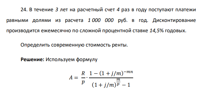  В течение 3 лет на расчетный счет 4 раз в году поступают платежи равными долями из расчета 1 000 000 руб. в год. Дисконтирование производится ежемесячно по сложной процентной ставке 14,5% годовых. Определить современную стоимость ренты. 