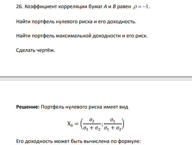  Коэффициент корреляции бумаг A и B равен   1. Найти портфель нулевого риска и его доходность. Найти портфель максимальной доходности и его риск. Сделать чертёж. 