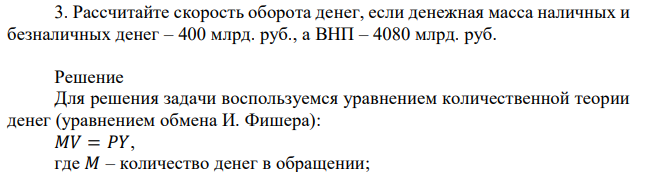 Рассчитайте скорость оборота денег, если денежная масса наличных и безналичных денег – 400 млрд. руб., а ВНП – 4080 млрд. руб. 