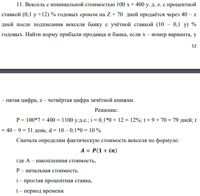 Вексель с номинальной стоимостью 100 x + 400 у. д. е. с процентной ставкой (0,1 у +12) % годовых сроком на Z + 70 дней продаётся через 40 – z дней после подписания векселя банку с учётной ставкой (10 – 0,1 у) % годовых. Найти норму прибыли продавца и банка, если x – номер варианта, y  – пятая цифра, z – четвёртая цифра зачётной книжки 