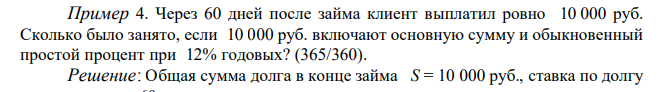  Через 60 дней после займа клиент выплатил ровно 10 000 руб. Сколько было занято, если 10 000 руб. включают основную сумму и обыкновенный простой процент при 12% годовых? (365/360). 