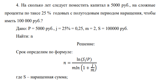  На сколько лет следует поместить капитал в 5000 руб., на сложные проценты по таксе 25 % годовых с полугодовым периодом наращения, чтобы иметь 100 000 руб.? 