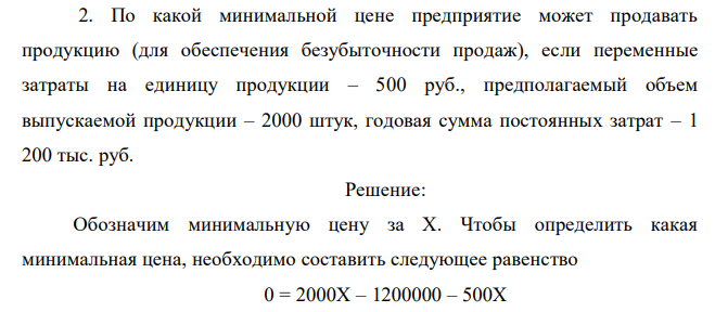  По какой минимальной цене предприятие может продавать продукцию (для обеспечения безубыточности продаж), если переменные затраты на единицу продукции – 500 руб., предполагаемый объем выпускаемой продукции – 2000 штук, годовая сумма постоянных затрат – 1 200 тыс. руб.  