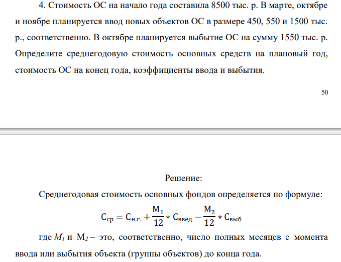 Стоимость ОС на начало года составила 8500 тыс. р. В марте, октябре и ноябре планируется ввод новых объектов ОС в размере 450, 550 и 1500 тыс. р., соответственно. В октябре планируется выбытие ОС на сумму 1550 тыс. р. Определите среднегодовую стоимость основных средств на плановый год, стоимость ОС на конец года, коэффициенты ввода и выбытия.