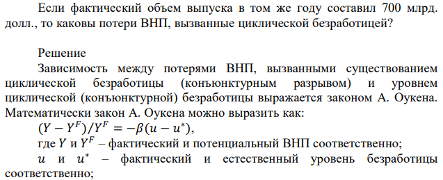 Естественный уровень безработицы в текущем году составляет 4%, фактический 9%. Определить относительного отставания фактического ВНП от потенциального при условии, что коэффициент чувствительности ВНП к динамике циклической безработицы равен 2. Если фактический объем выпуска в том же году составил 700 млрд. долл., то каковы потери ВНП, вызванные циклической безработицей? 