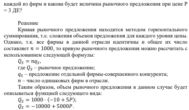 На рынке совершенной конкуренции действует 1000 одинаковых фирм. Кривая предложения каждой из фирм описывается уравнением qS = –10 + 5Р. Чему равен объём рыночного предложения? Какой объём будет произведён  каждой из фирм и какова будет величина рыночного предложения при цене Р = 3 ДЕ? 