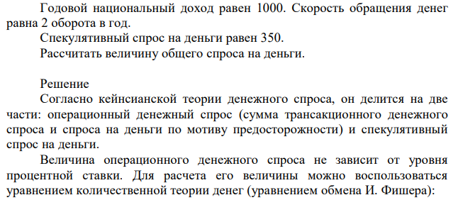 Годовой национальный доход равен 1000. Скорость обращения денег равна 2 оборота в год. Спекулятивный спрос на деньги равен 350. Рассчитать величину общего спроса на деньги. 