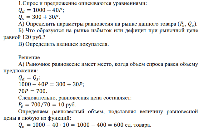 Спрос и предложение описываются уравнениями: 𝑄𝑑 = 1000 − 40𝑃; 𝑄𝑠 = 300 + 30𝑃. А) Определить параметры равновесия на рынке данного товара (𝑃𝑒 , 𝑄𝑒 ). Б) Что образуется на рынке избыток или дефицит при рыночной цене равной 120 руб.? В) Определить излишек покупателя. 