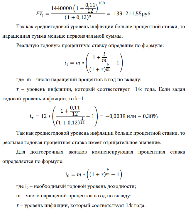 В банк сделан вклад в размере P рублей сроком на n лет под i % годовых. Проценты начисляются по схеме сложного процента. Проценты начисляются так, как указано в таблице с данными к заданию. За указанный период времени среднегодовой уровень инфляции составил 𝜏 %. Определить: 1) реальную наращенную сумму за указанный период времени; 2) реальную годовую процентную ставку; 3) компенсирующую годовую процентную ставку указанной операции, соответствующую данному уровню инфляции; 4) обеспечивающую годовую процентную ставку указанной операции, для реальной доходности (i – 3)% в год при данном уровне инфляции. Данные для расчетов: P = 1440000 руб. ; i = 11%; n = 9 лет; 𝜏 = 12%; m = 12 