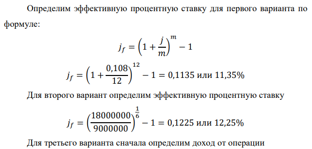 У финансовой организации есть три варианта долгосрочного вложения средств: ВАРИАНТ 1 – вложить денежные средства в размере P1 руб. на n1 лет в банк под i1 % годовых с ежемесячным начислением процентов; ВАРИАНТ 2 – вложить средства в размере P2 руб. на n2 лет в проект, который принесет в конце срока не облагаемый налогом доход Q2 рублей; ВАРИАНТ 3 – вложить денежные средства в размере P3 рублей на n3 лет в бизнес, который принесет в конце срока доход Q3 рублей, но нужно будет заплатить налог g3 %. Определить, какой из вариантов вложения средств наиболее выгоден для предпринимателя, если операции оцениваются по правилу сложного процента. Вывод обосновать. Основные результаты решения оформить в виде вывода, примерно такого содержания: Данные для расчета:  P1 = 6600000; i1 = 10,8 %; n1 = 9 лет, m = 12; P2 = 9000000 руб.; Q2 = 18000000 руб.; n2 = 6 лет; P3 = 10400000 руб.; Q3 = 18200000 руб.; n3 = 3 года, g3 = 16%; 