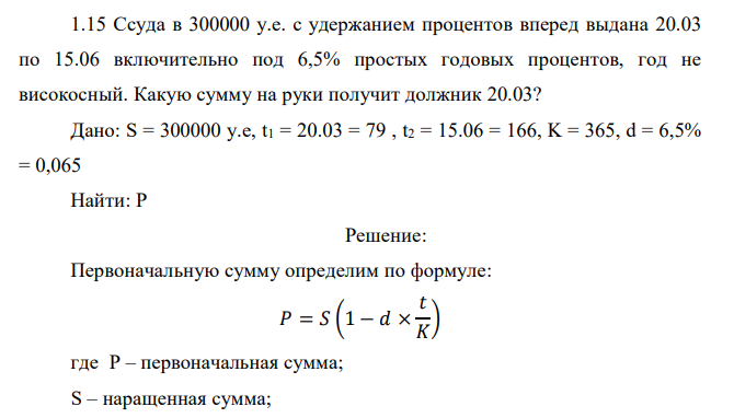 Ссуда в 300000 у.е. с удержанием процентов вперед выдана 20.03 по 15.06 включительно под 6,5% простых годовых процентов, год не високосный. Какую сумму на руки получит должник 20.03?