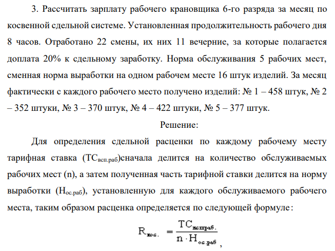  Рассчитать зарплату рабочего крановщика 6-го разряда за месяц по косвенной сдельной системе. Установленная продолжительность рабочего дня 8 часов. Отработано 22 смены, их них 11 вечерние, за которые полагается доплата 20% к сдельному заработку. Норма обслуживания 5 рабочих мест, сменная норма выработки на одном рабочем месте 16 штук изделий. За месяц фактически с каждого рабочего место получено изделий: № 1 – 458 штук, № 2 – 352 штуки, № 3 – 370 штук, № 4 – 422 штуки, № 5 – 377 штук. 