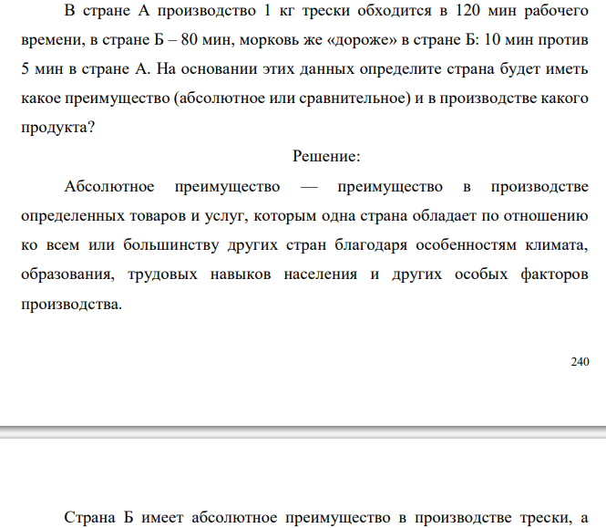 В стране А производство 1 кг трески обходится в 120 мин рабочего времени, в стране Б – 80 мин, морковь же «дороже» в стране Б: 10 мин против 5 мин в стране А. На основании этих данных определите страна будет иметь какое преимущество (абсолютное или сравнительное) и в производстве какого продукта?