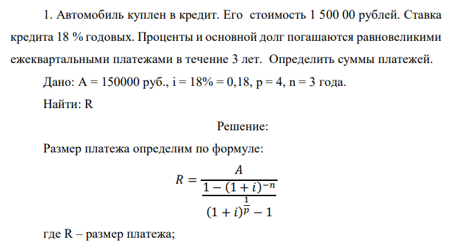  Автомобиль куплен в кредит. Его стоимость 1 500 00 рублей. Ставка кредита 18 % годовых. Проценты и основной долг погашаются равновеликими ежеквартальными платежами в течение 3 лет. Определить суммы платежей. 