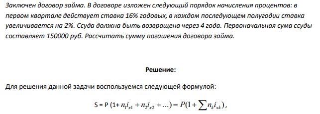 Заключен договор займа. В договоре изложен следующий порядок начисления процентов: в первом квартале действует ставка 16% годовых, в каждом последующем полугодии ставка увеличивается на 2%. Ссуда должна быть возвращена через 4 года. Первоначальная сума ссуды составляет 150000 руб. Рассчитать сумму погашения договора займа. 